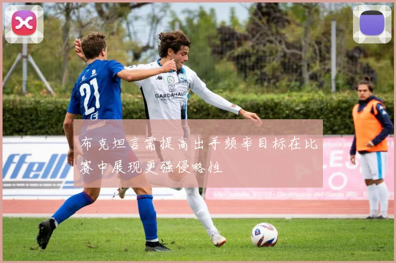 布克坦言需提高出手频率目标在比赛中展现更强侵略性