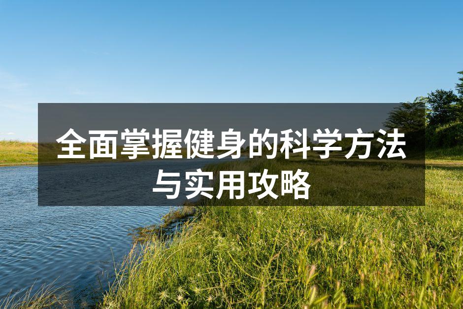 全面掌握健身的科学方法与实用攻略